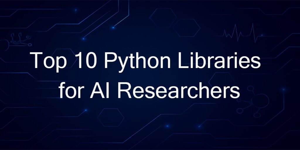 Top 10 Python Libraries Every AI Researcher Should Know (2025)