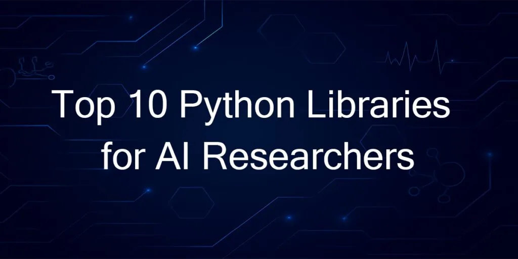 Top 10 Python Libraries Every AI Researcher Should Know (2025)