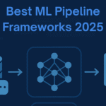 Top frameworks for scalable machine learning pipelines in 2025